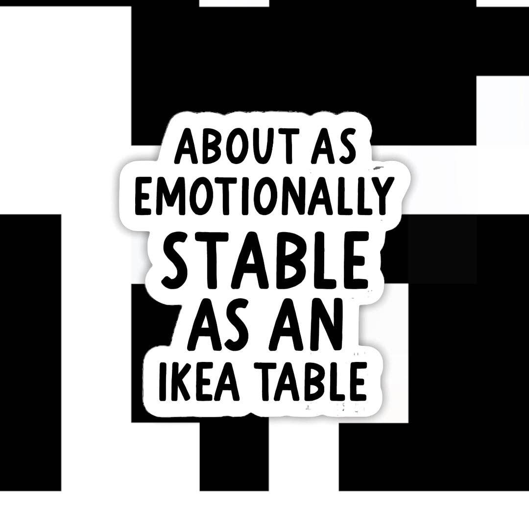 Emotionally Stable as an Ikea Table