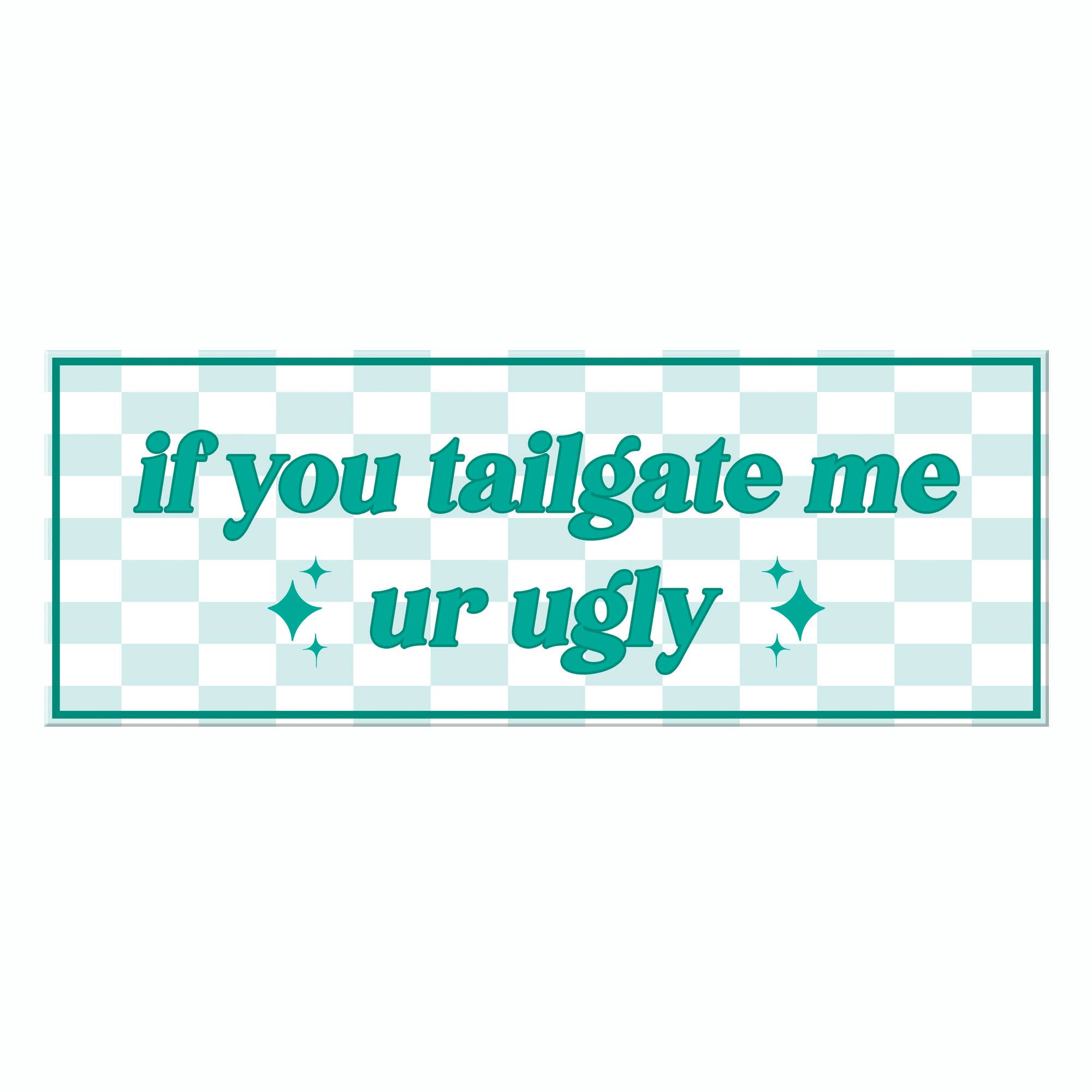 If you Tailgate Me Ur Ugly