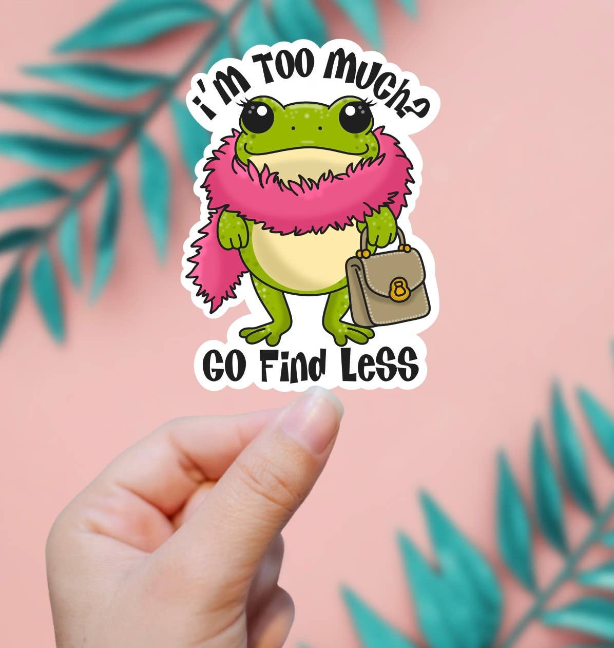 I'm Too Much? Go Find Less Sticker